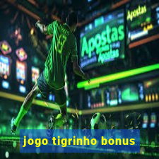 jogo tigrinho bonus